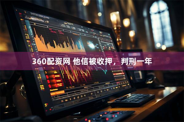 360配资网 他信被收押，判刑一年